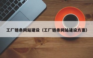 昌吉工厂链条网站建设（工厂链条网站建设方案）