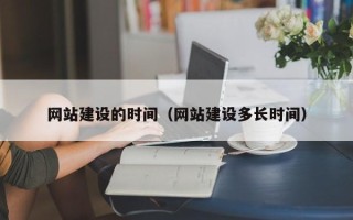 昌吉网站建设的时间（网站建设多长时间）